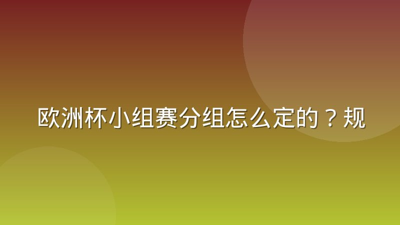 欧洲杯小组赛分组怎么定的？规则、流程与出线逻辑一次讲清